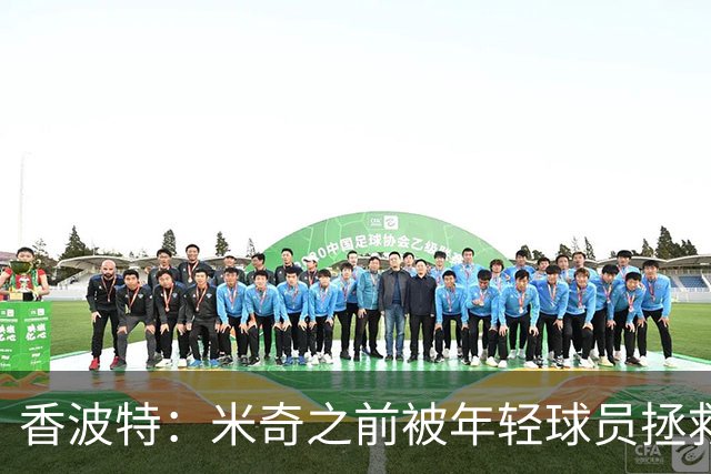 香波特：米奇之前被年轻球员拯救过 他自然信任并允许他们犯错